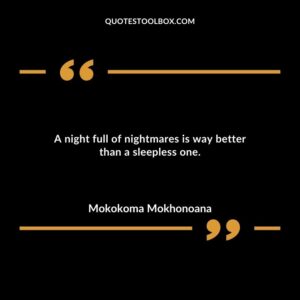 A night full of nightmares is way better than a sleepless one.