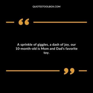 A sprinkle of giggles a dash of joy our 10 month old is Mom and Dads favorite toy.