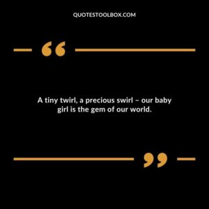 A tiny twirl a precious swirl our baby girl is the gem of our world.