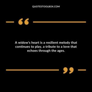 A widows heart is a resilient melody that continues to play a tribute to a love that echoes through the ages.