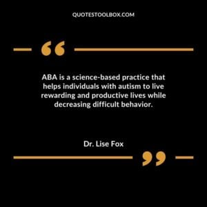 ABA is a science based practice that helps individuals with autism to live rewarding and productive lives while decreasing difficult behavior.