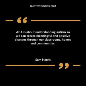 ABA is about understanding autism so we can create meaningful and positive changes through our classrooms homes and communities.