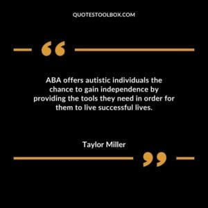 ABA offers autistic individuals the chance to gain independence by providing the tools they need in order for them to live successful lives.