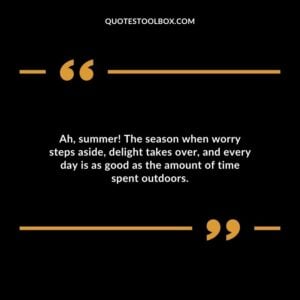 Ah summer! The season when worry steps aside delight takes over and every day is as good as the amount of time spent outdoors.