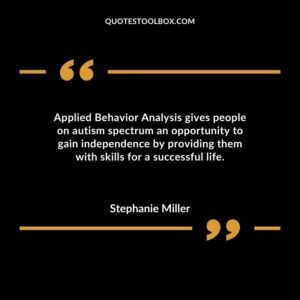 Applied Behavior Analysis gives people on autism spectrum an opportunity to gain independence by providing them with skills for a successful life.