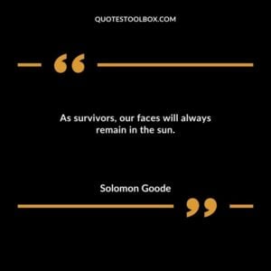 As survivors our faces will always remain in the sun.