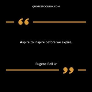 Aspire to inspire before we expire.