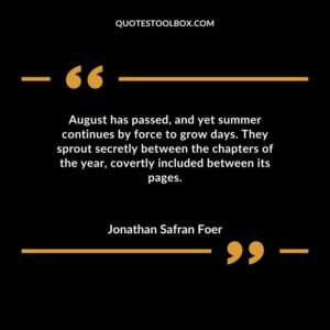 August has passed and yet summer continues by force to grow days. They sprout secretly between the chapters of the year covertly included between its pages.