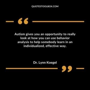 Autism gives you an opportunity to really look at how you can use behavior analysis to help somebody learn in an individualized effective way.