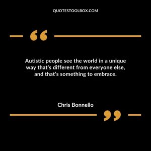 Autistic people see the world in a unique way thats different from everyone else and thats something to embrace.