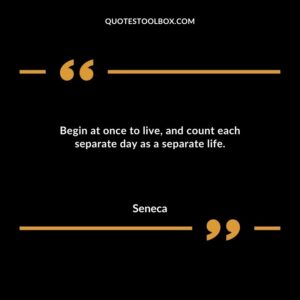 Begin at once to live and count each separate day as a separate life.