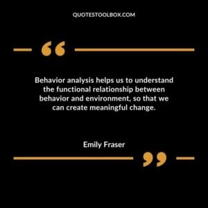 Behavior analysis helps us to understand the functional relationship between behavior and environment so that we can create meaningful change.