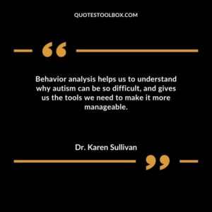 Behavior analysis helps us to understand why autism can be so difficult and gives us the tools we need to make it more manageable.