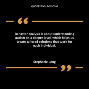 Behavior analysis is about understanding autism on a deeper level which helps us create tailored solutions that work for each individual.