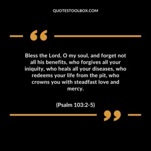Bless the Lord O my soul and forget not all his benefits who forgives all your iniquity who heals all your diseases who redeems your life from the pit who