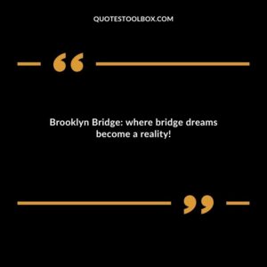 Brooklyn Bridge where bridge dreams become a reality!