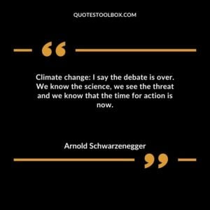 Climate change I say the debate is over. We know the science we see the threat and we know that the time for action is now.