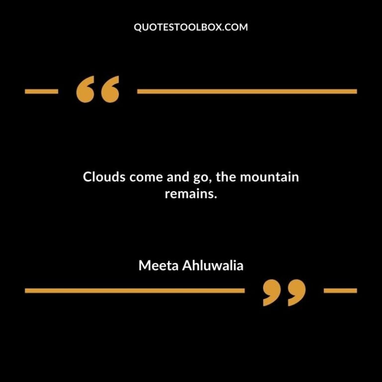 Clouds come and go; the mountain remains