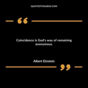 Coincidence is Gods way of remaining anonymous.