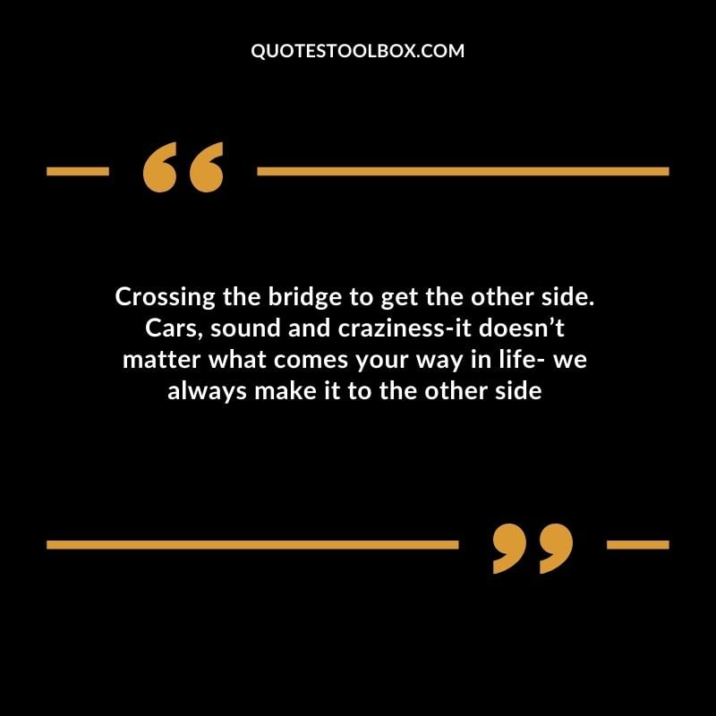 Crossing the bridge to get the other side. Cars sound and craziness it doesnt matter what comes your way in life we always make it to the other side