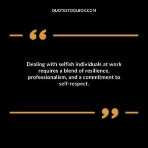 Dealing with selfish individuals at work requires a blend of resilience professionalism and a commitment to self respect.