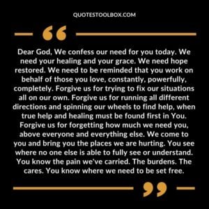 Dear God, We confess our need for you today. We need your healing and your grace. We need hope restored. We need to be reminded that you work on behalf of those you love, constantly