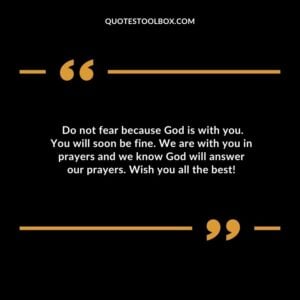 Do not fear because God is with you. You will soon be fine. We are with you in prayers and we know God will answer our prayers. Wish you all the best