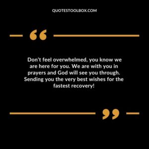 Dont feel overwhelmed you know we are here for you. We are with you in prayers and God will see you through. Sending you the very best wishes for the fastest recovery!