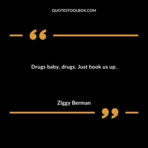 Drugs baby drugs. Just hook us up.