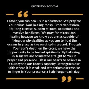 Father, you can heal us in a heartbeat. We pray for Your miraculous healing today. From depression, life long disease, sudden failures, addictions and massive handicaps. We pray for