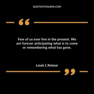 Few of us ever live in the present. We are forever anticipating what is to come or remembering what has gone.