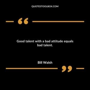 Good talent with a bad attitude equals bad talent.
