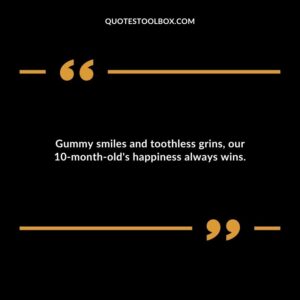 Gummy smiles and toothless grins our 10 month olds happiness always wins.