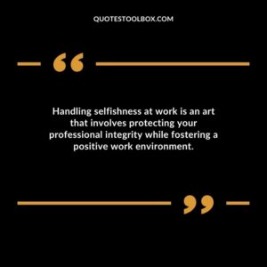 Handling selfishness at work is an art that involves protecting your professional integrity while fostering a positive work environment.