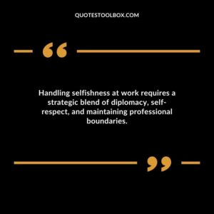 Handling selfishness at work requires a strategic blend of diplomacy self respect and maintaining professional boundaries.
