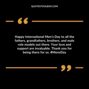 Happy International Mens Day to all the fathers grandfathers brothers and male role models out there. Your love and support are invaluable. Thank you for being there for us. MensDay