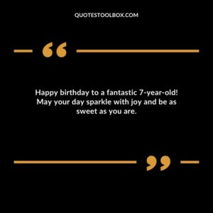 Happy birthday to a fantastic 7 year old! May your day sparkle with joy and be as sweet as you are.