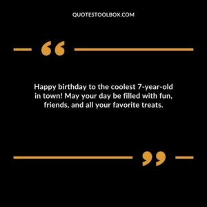 Happy birthday to the coolest 7 year old in town! May your day be filled with fun, friends, and all your favorite treats.