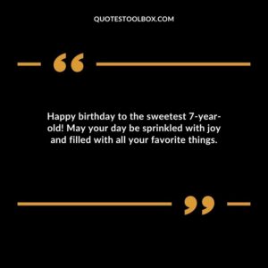 Happy birthday to the sweetest 7 year old! May your day be sprinkled with joy and filled with all your favorite things.