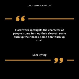 Hard work spotlights the character of people some turn up their sleeves some turn up their noses some dont turn up at all.