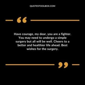 Have courage my dear you are a fighter. You may need to undergo a simple surgery but all will be well. Cheers to a better and healthier life ahead. Best wishes for the surgery.