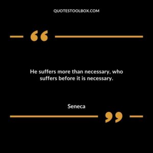 He suffers more than necessary who suffers before it is necessary.