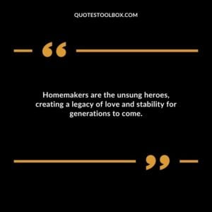 Homemakers are the unsung heroes creating a legacy of love and stability for generations to come.