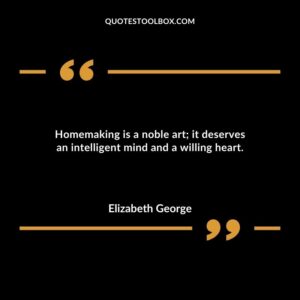 Homemaking is a noble art it deserves an intelligent mind and a willing heart.