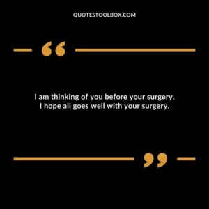 I am thinking of you before your surgery. I hope all goes well with your surgery.