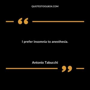 I prefer insomnia to anesthesia.