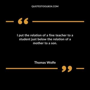 I put the relation of a fine teacher to a student just below the relation of a mother to a son.