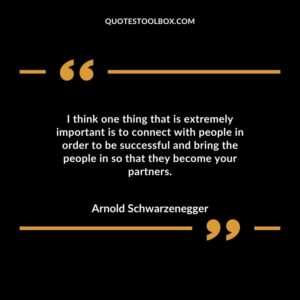 I think one thing that is extremely important is to connect with people in order to be successful and bring the people in so that they become your partners.