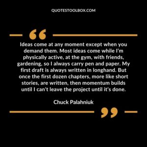 Ideas come at any moment except when you demand them. Most ideas come while I’m physically active, at the gym, with friends, gardening, so I always carry pen and paper. My first draft