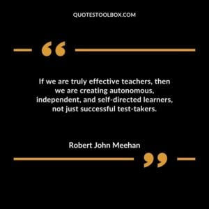 If we are truly effective teachers then we are creating autonomous independent and self directed learners not just successful test takers.